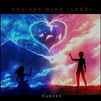 You Are Mine (ADHD) by Fabsky