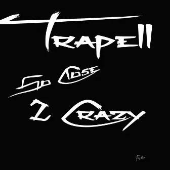 So Close 2 crazy by Trapell