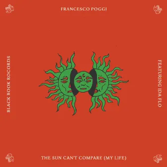 The Sun Can't Compare (My Life) by Francesco Poggi