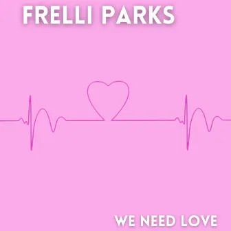 We Need Love by Frelli Parks