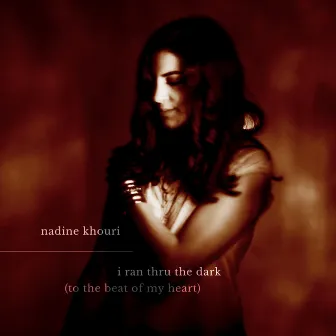 I Ran thru the Dark (to the Beat of my Heart) by Nadine Khouri