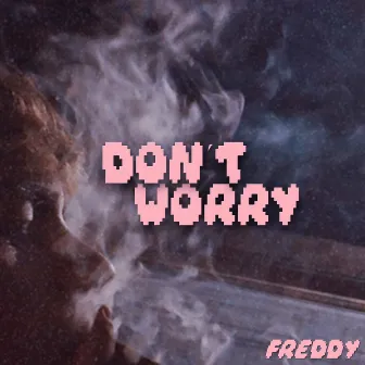 Don't Worry by FREDDYKZEN