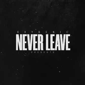 Never Leave by Oxygenic