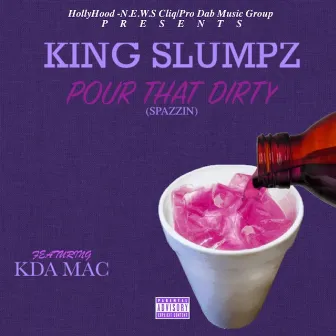 Pour That Dirty (Spazzin) [feat. KDA Mac] by King Slumpz