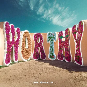 Worthy by Blanca