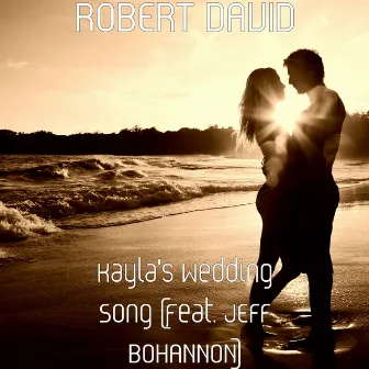 Kayla's Wedding Song (feat. JEFF BOHANNON) by Robert David