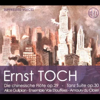 Ernst Toch: Die chinesische Flöte, Op. 29 & Tanz Suite, Op. 30 by Ensemble Voix Étouffées