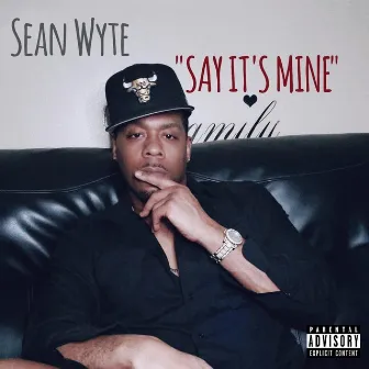 Say It's Mine by SEAN WYTE