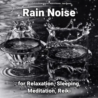 Rain Noise for Relaxation, Sleeping, Meditation, Reiki by Rain Sounds to Fall Asleep To