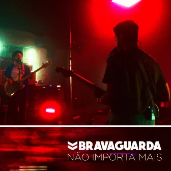 Não Importa Mais by Bravaguarda