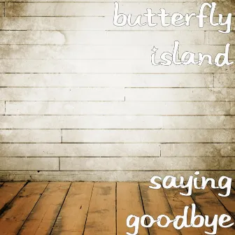 Saying Goodbye by Butterfly Island