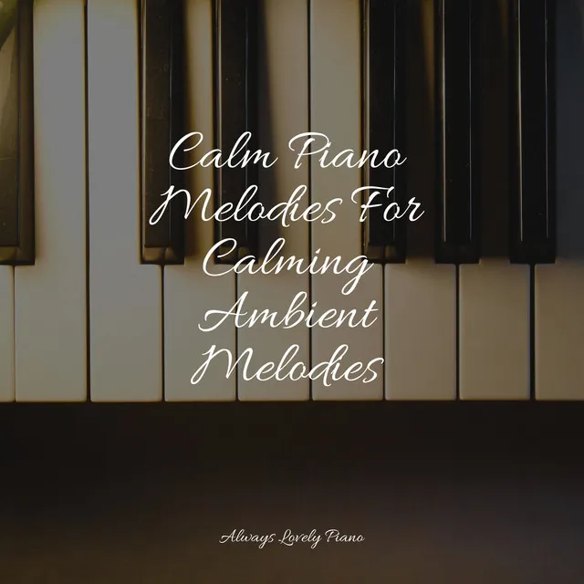 Calm Piano Melodies For Calming Ambient Melodies