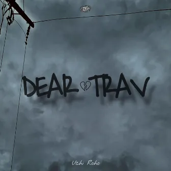 DEAR TRAV by Uchi Roho