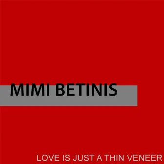 Love Is Just A Thin Veneer - Single by Mimi Betinis