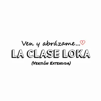 Ven y Abrázame (Versión Extendida) by La Clase Loka