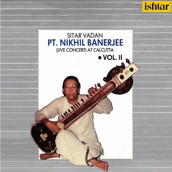 Pt. Nikhil Banerjee: Sitar Vadan, Vol. 2 (Live Concert at Calcutta) by Kumar Bose