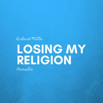 Losing My Religion (Acoustic) by Richard Watts