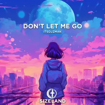 Don't Let Me Go by Itsguzman