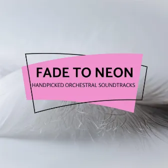 Fade To Neon - Handpicked Orchestral Soundtracks by Bon Andrew