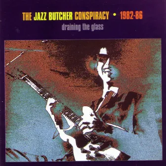 Draining the Glass: 1982-1986 by The Jazz Butcher