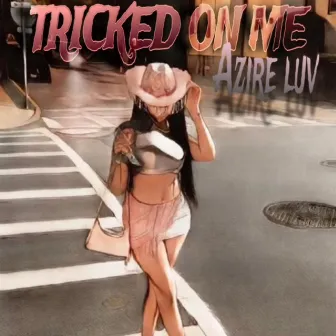 Tricked on Me by Azire Luv