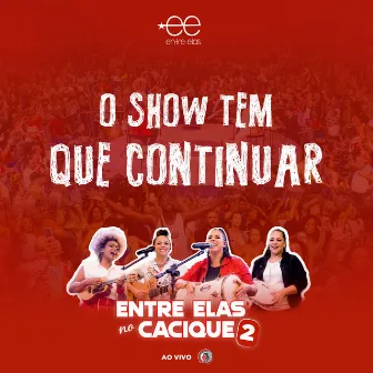 O Show Tem Que Continuar (Entre Elas no Cacique 2) [Ao Vivo] by Grupo Entre Elas