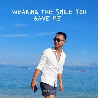 Wearing the Smile You Gave Me by terence