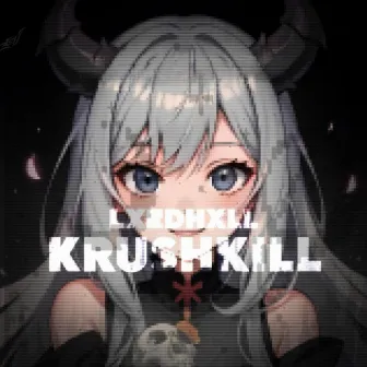 KRUSHKILL by LXRDHXLL