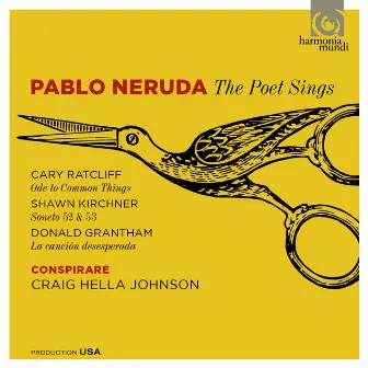 Pablo Neruda: The Poet Sings by Conspirare