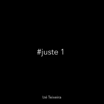 #Juste 1 by Izé Teixeira