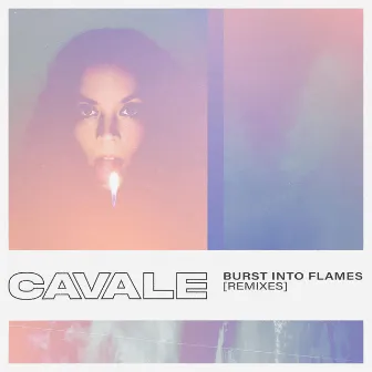 Burst Into Flames Remixes by Cavale