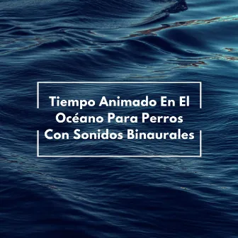 Tiempo Animado En El Océano Para Perros Con Sonidos Binaurales by Bestia binaural