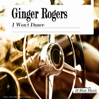 Ginger Rogers: I Won't Dance by Ginger Rogers