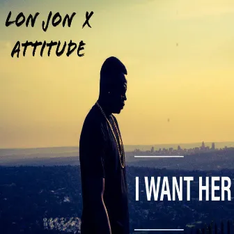 I Want Her by Lon Jon