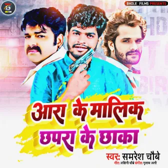 Ara Ke Malik Chhapra Ke Chhaka (Bhojpuri) by Samresh Chaubey