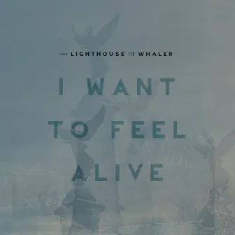 I Want to Feel Alive by The Lighthouse And The Whaler