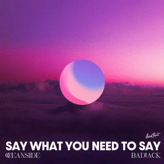 Say What You Need To Say by Oceanside