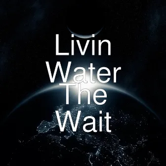 The Wait by Livin Water