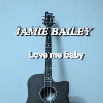 Love Me Baby by Jamie Bailey