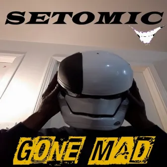 GONE MAD by SETOMIC