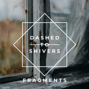 Fragments by Dashed To Shivers