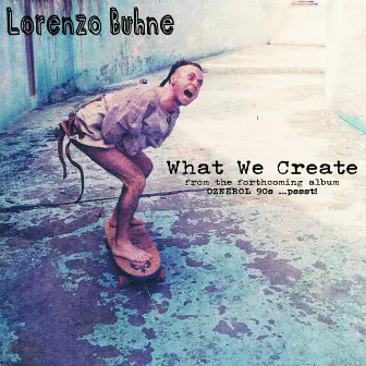 What We Create by Lorenzo Buhne