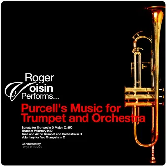 Roger Voisin Performs... Purcell's Music for Trumpet and Orchestra by Roger Voisin