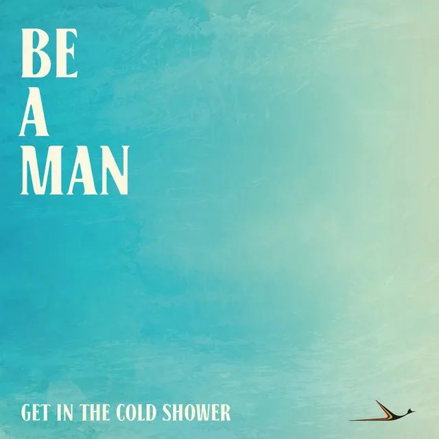 Be A Man (Get In The Cold Shower)