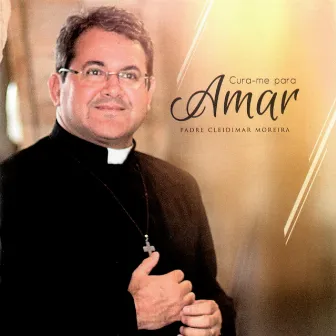 Cura-Me para Amar by Padre Cleidimar Moreira