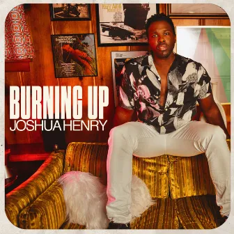 Burning Up by Joshua Henry