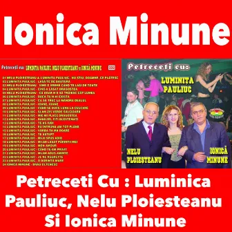 Petreceti Cu : Luminica Pauliuc, Nelu Ploiesteanu Si Ionica Minune by Ionica Minune