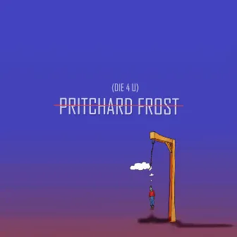 DIE 4 U by Pritchard Frost