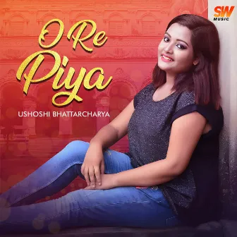 O Re Piya by Ushoshi