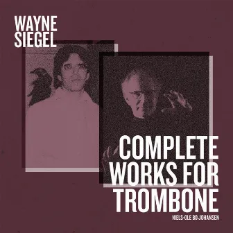 Complete Works For Trombone by Wayne Siegel